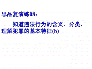 思品复演练08知道违法行为的含义分类理解犯罪的基....ppt.ppt