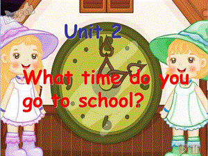 Unit2Whattimedoyougotoschool全单元课件好.ppt.ppt