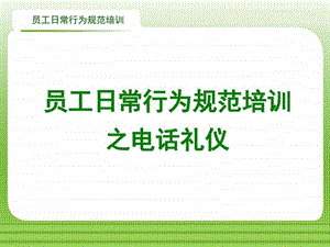 员工日常行为规范培训之电话礼仪1图文.ppt.ppt