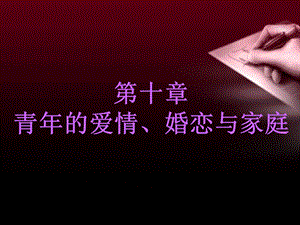 第十章青年的爱情婚恋与家庭.ppt