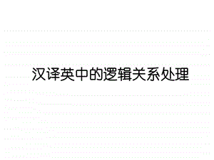 汉译英中的逻辑关系处理生产经营管理经管营销专业资料.ppt.ppt