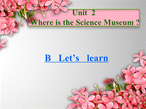 六上Unit2WhereisthesciencemuseumALet'slearn课件.ppt