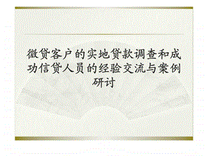 微贷客户的实地贷款调查和成功信贷人员的经验交流与案例研讨.ppt