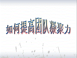 如何提高团队凝聚力1536849548.ppt