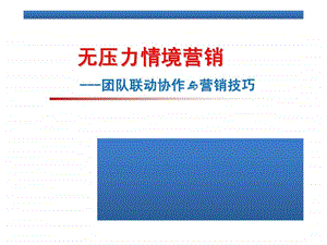 无压力情境营销团队联动协作与营销技巧.ppt