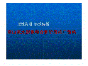 理性沟通实效传播高山流水形象整合和阶段推广策略.ppt