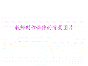 小学教师制作课件的背景图片.ppt.ppt