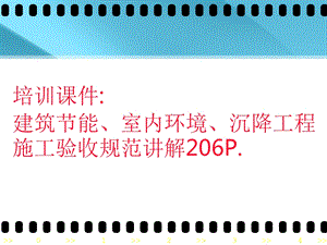 建筑节能、室内环境、沉降工程施工验收规范讲解206页PPT.ppt