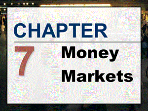 Chapter7MoneyMarkets(金融市场学).ppt