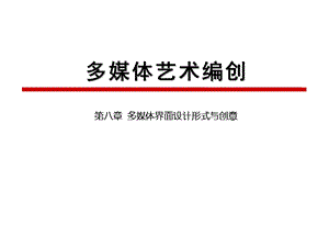 多媒体艺术编创第八章 多媒体界面设计形式与创意.ppt