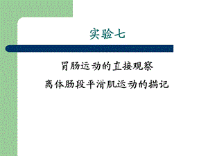 实验7胃肠运动的直接观察以及小肠平滑肌收缩记录.ppt