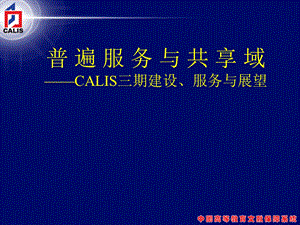 普遍服务与共享域CALIS三期建设、服务与展望.ppt