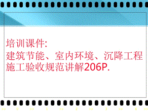 建筑节能、室内环境、沉降工程施工验收规范讲解206页.ppt