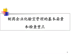 检查员培训：制药企业化验室管理的基本要素和检查重点.ppt