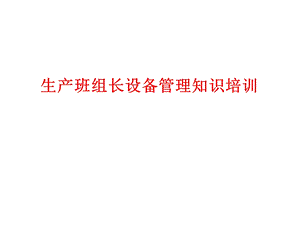 生产班组长设备知识培训.ppt