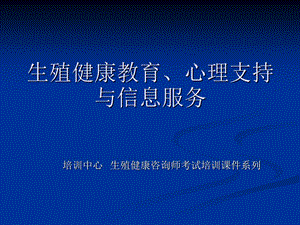 生殖健康咨询师-生殖健康教育、心理支持与信息.ppt