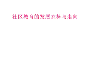 社区教育的发展态势与走向.ppt