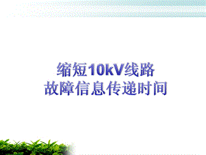 缩短10kv线路故障信息传递时间.ppt