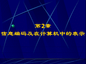 第2章信息编码及在计算机中的表示.ppt