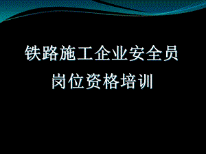 铁路施工企业安全员岗位资格培训.ppt