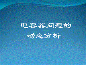 电容器问题的动态分析教学课件.ppt