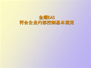 金蝶EAS应对企业内部控制基本规范.ppt