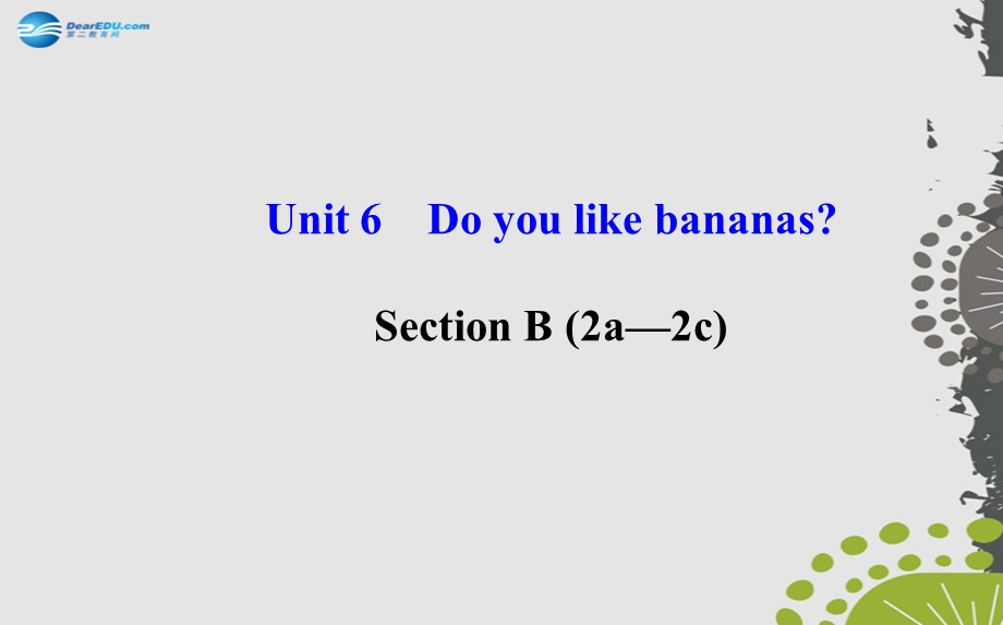 Unit6Doyoulikebananas？SectionB2a—2c.ppt_第1页