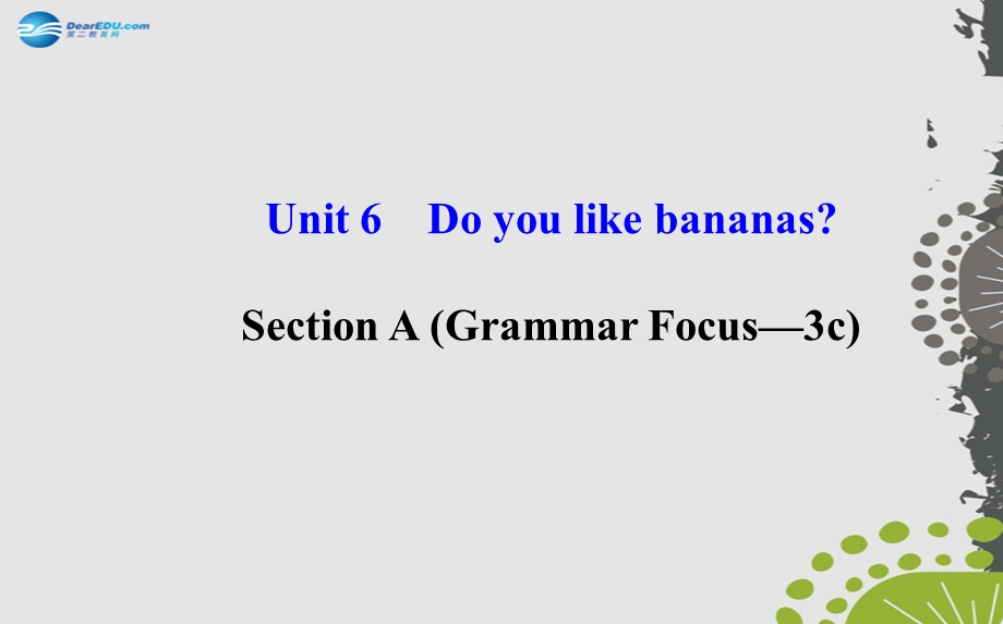 Unit6Doyoulikebananas？SectionAGrammarFocus—3c.ppt_第1页