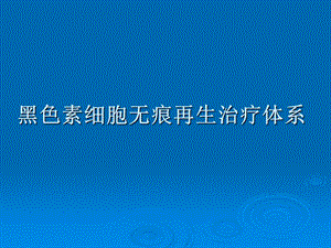 黑色素细胞无痕再生治疗体系.ppt