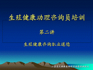 生殖健康助理咨询员培训第二讲生殖健康咨询职业道德.ppt