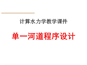 计算水力学-单一河道程序设计.ppt