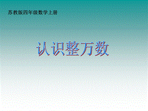 苏教版数学四年级上册《认识整万数》优秀课件.ppt