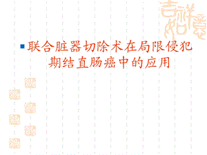 联合脏器切除术在局限侵犯期结直肠癌中的应用.ppt