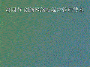 创新网络新媒体管理技术.ppt