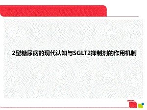 型糖尿病的现代认知与sglt2抑制剂的作用机制.ppt