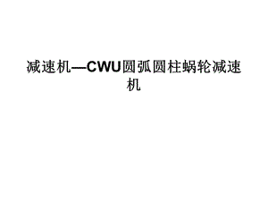 减速机-cwu圆弧圆柱蜗轮减速.ppt