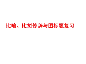 比喻、比拟修辞与图标题复习.ppt