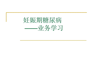 妊娠期糖尿病业务学习ppt课件.ppt