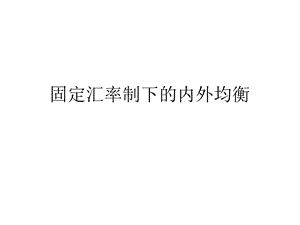 国际金融第十二讲 固定汇率制下的内外均衡.ppt