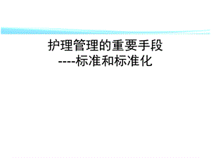 护理管理的重要手段-标准和标准化.ppt