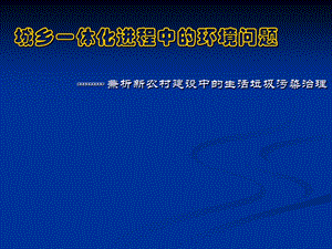 城乡一体化及新农村建设中的生活垃圾污染治理 专题.ppt