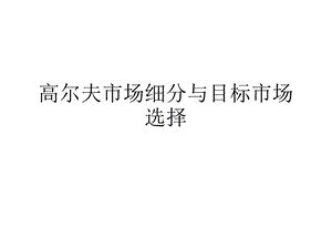 高尔夫市场营销 第七章高尔夫目标市场.ppt