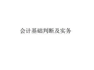 会计从业资格考试会计基础判断及实务.ppt