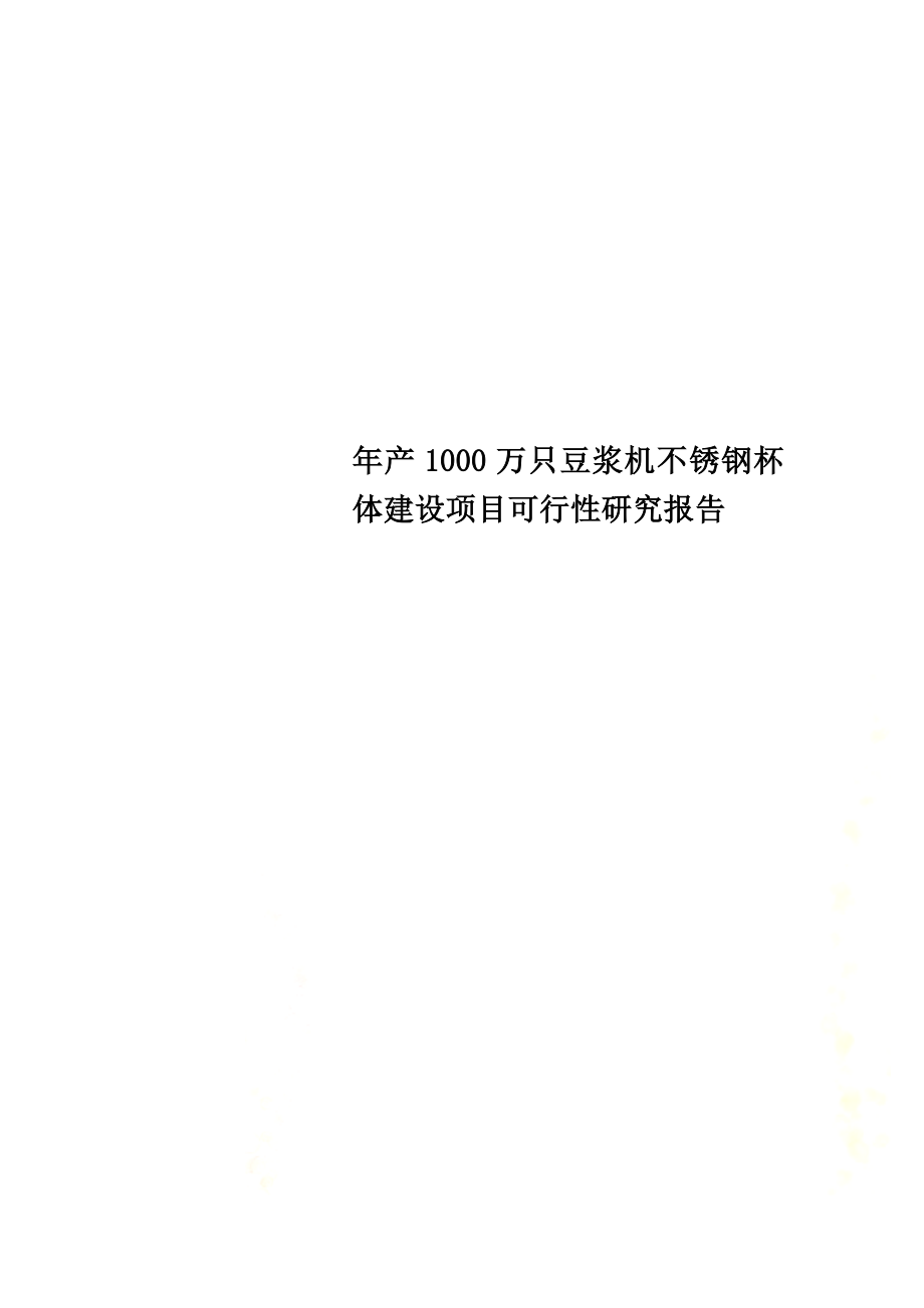 年产1000万只豆浆机不锈钢杯体建设项目可行性研究报告.doc_第1页