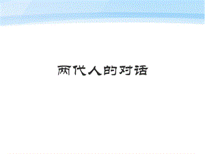 八年级政治上册第二课我与父母交朋友第二框两代人都对话课件人教新课标版.ppt