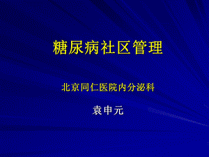 糖尿病社区管理北京同仁医院内分泌科袁申元.ppt