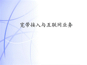 宽带接入与互联网业务.ppt