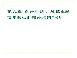 房产税法、城镇土地使用税法、耕地占用税法.ppt