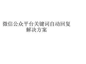 微信公众平台关键词自动回复解决.ppt