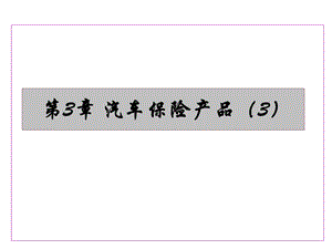 汽车保险与理赔第3章汽车保险产品.ppt